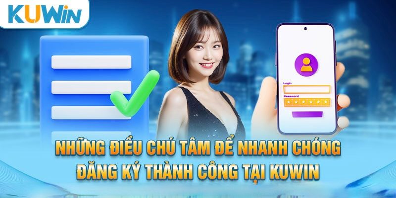 Một số lưu ý khi đăng ký Kuwin nhận 50k 