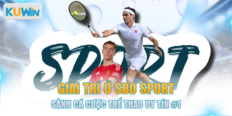 Giải trí ở SBO Sport - Sảnh Cá Cược Thể Thao Uy Tín #1
