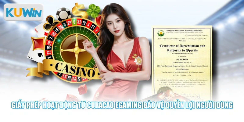 Giấy phép hoạt động từ Curacao eGaming bảo vệ quyền lợi người dùng
