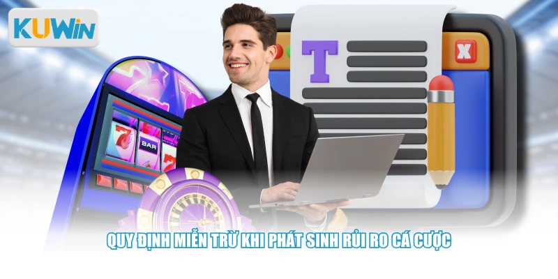 Quy định miễn trừ khi phát sinh rủi ro cá cược